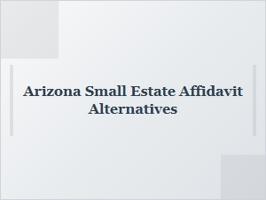 Alternatives to Arizona Small Estate Affidavits