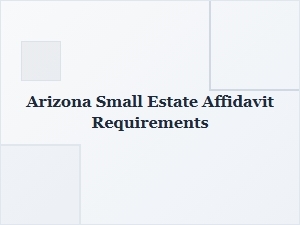 Arizona Small Estate Affidavit Requirements Basics