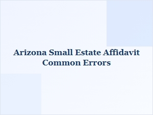 Arizona Small Estate Affidavit Mistakes