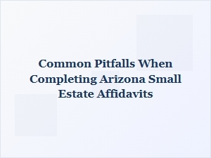 Common Pitfalls in Arizona Small Estate Affidavits