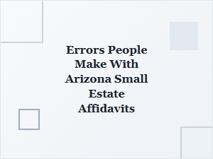 Common Mistakes in Arizona Small Estate Affidavits