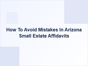 How to Avoid Mistakes in Arizona Small Estate Affidavits