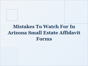 Common Mistakes in Arizona Small Estate Affidavits