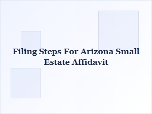 Filing Steps for Arizona Small Estate Affidavit