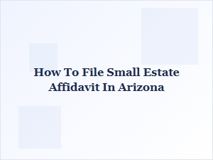 How to File Small Estate Affidavit in Arizona
