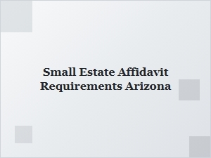 Small Estate Affidavit Requirements Arizona