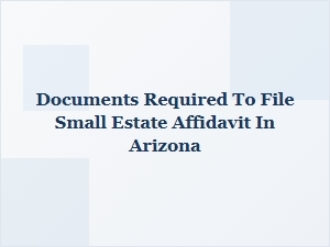 Documents Required to File Small Estate Affidavit in Arizona