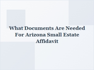 What Documents Are Needed for Arizona Small Estate Affidavit