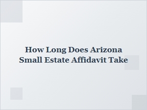 How Long Does Arizona Small Estate Affidavit Take